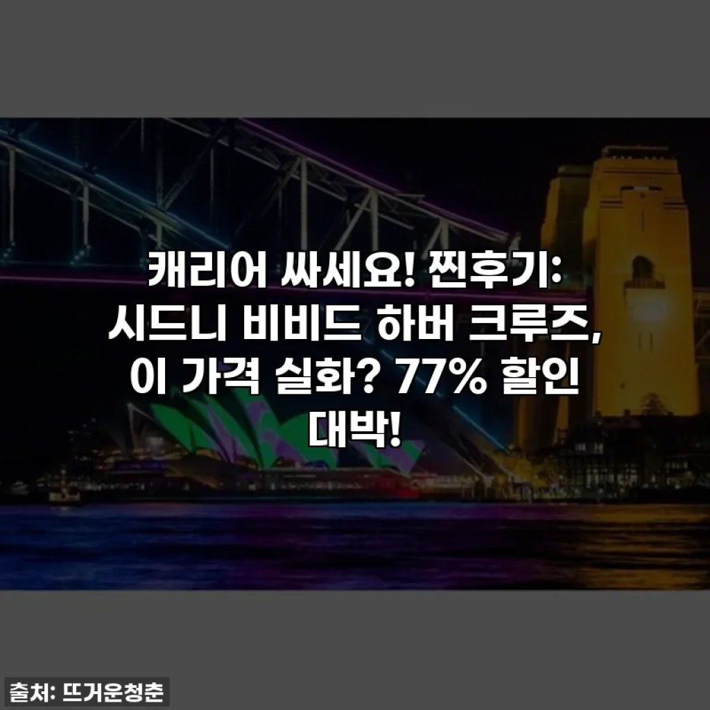 캐리어 싸세요! 찐후기: 시드니 비비드 하버 크루즈, 이 가격 실화? 77% 할인 대박!