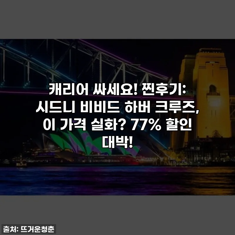 캐리어 싸세요! 찐후기: 시드니 비비드 하버 크루즈, 이 가격 실화? 77% 할인 대박!