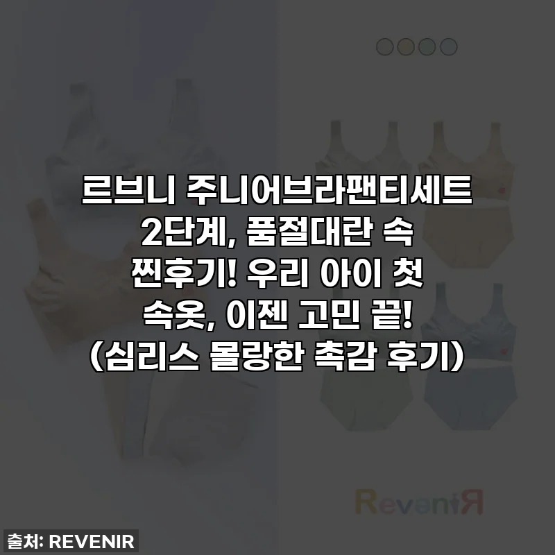 르브니 주니어브라팬티세트 2단계, 품절대란 속 찐후기! 우리 아이 첫 속옷, 이젠 고민 끝! (심리스 몰랑한 촉감 후기)
