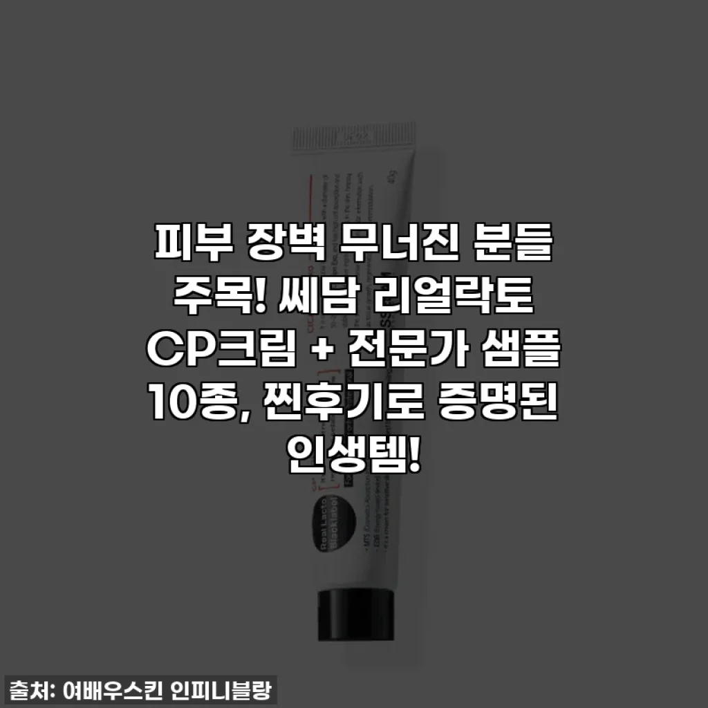 피부 장벽 무너진 분들 주목! 쎄담 리얼락토 CP크림 + 전문가 샘플 10종, 찐후기로 증명된 인생템!