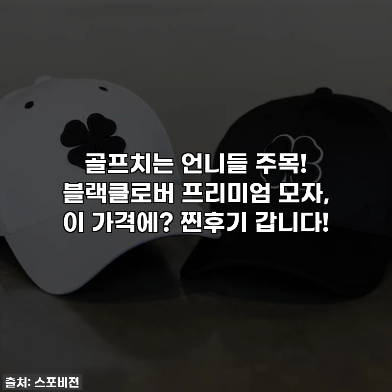 골프치는 언니들 주목! 블랙클로버 프리미엄 모자, 이 가격에? 찐후기 갑니다!