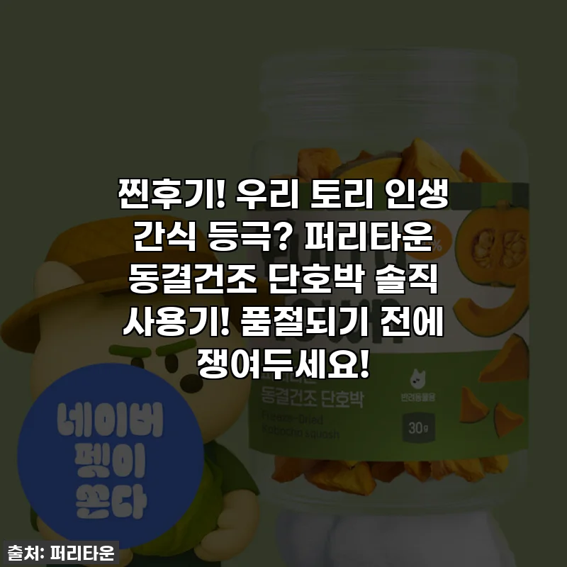 찐후기! 우리 토리 인생 간식 등극? 퍼리타운 동결건조 단호박 솔직 사용기! 품절되기 전에 쟁여두세요!