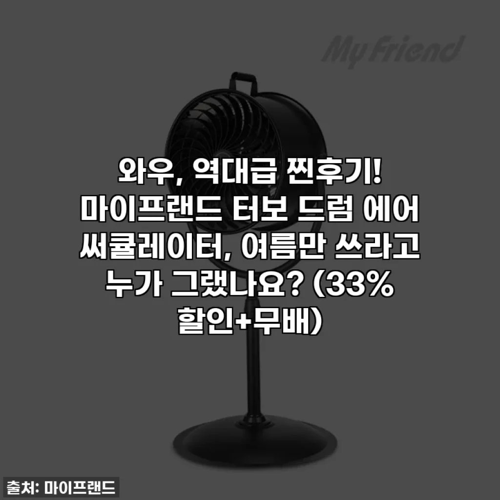 와우, 역대급 찐후기! 마이프랜드 터보 드럼 에어 써큘레이터, 여름만 쓰라고 누가 그랬나요? (33% 할인+무배)