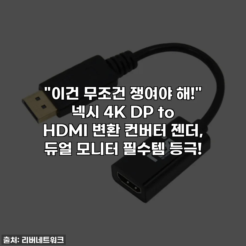 "이건 무조건 쟁여야 해!" 넥시 4K DP to HDMI 변환 컨버터 젠더, 듀얼 모니터 필수템 등극!