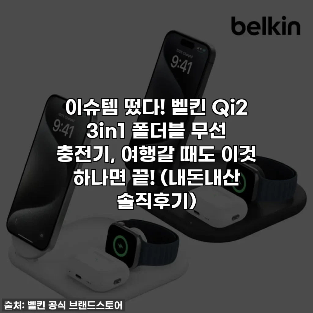 이슈템 떴다! 벨킨 Qi2 3in1 폴더블 무선 충전기, 여행갈 때도 이것 하나면 끝! (내돈내산 솔직후기)