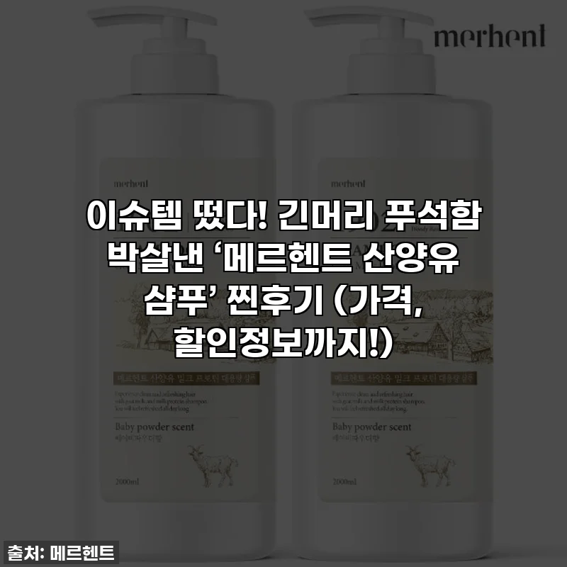이슈템 떴다! 긴머리 푸석함 박살낸 ‘메르헨트 산양유 샴푸’ 찐후기 (가격, 할인정보까지!)