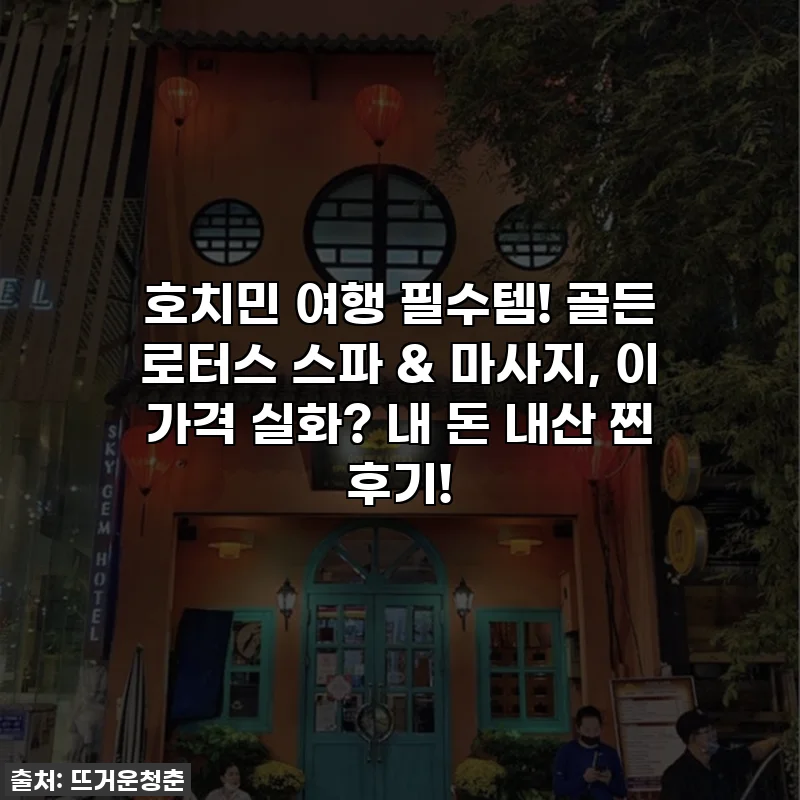 호치민 여행 필수템! 골든 로터스 스파 & 마사지, 이 가격 실화? 내 돈 내산 찐 후기!