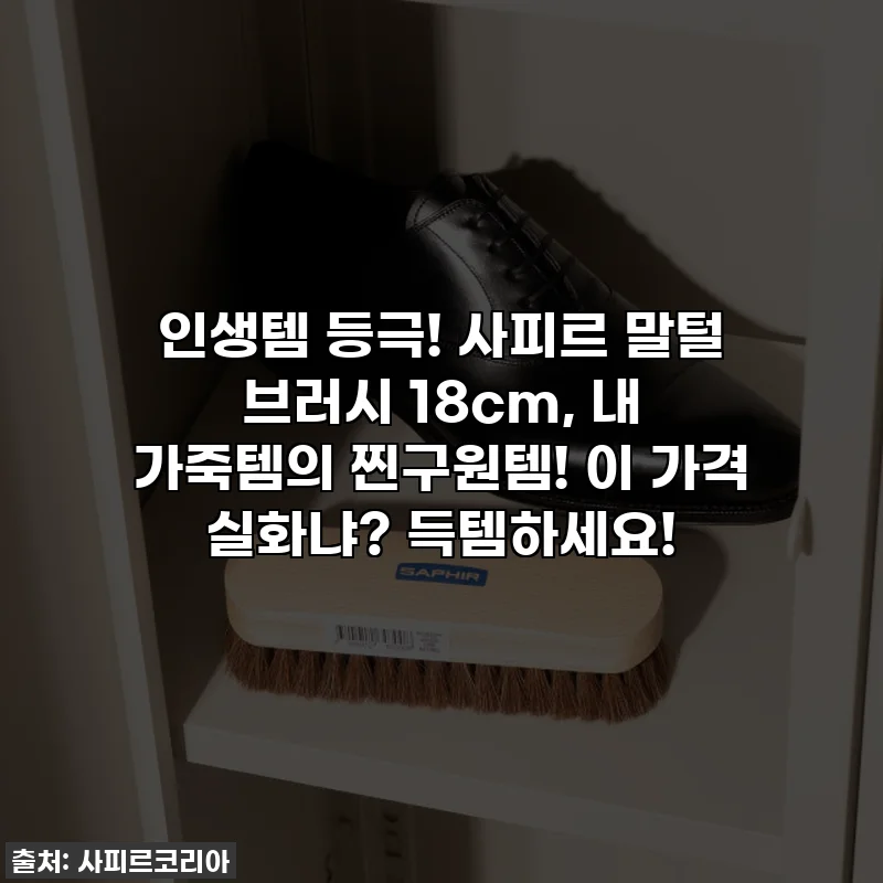 인생템 등극! 사피르 말털 브러시 18cm, 내 가죽템의 찐구원템! 이 가격 실화냐? 득템하세요!