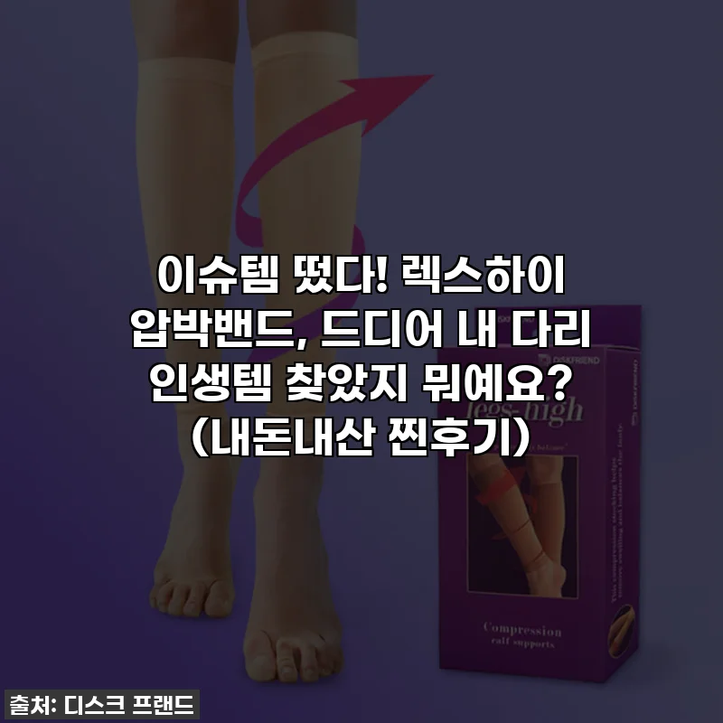 이슈템 떴다! 렉스하이 압박밴드, 드디어 내 다리 인생템 찾았지 뭐예요? (내돈내산 찐후기)