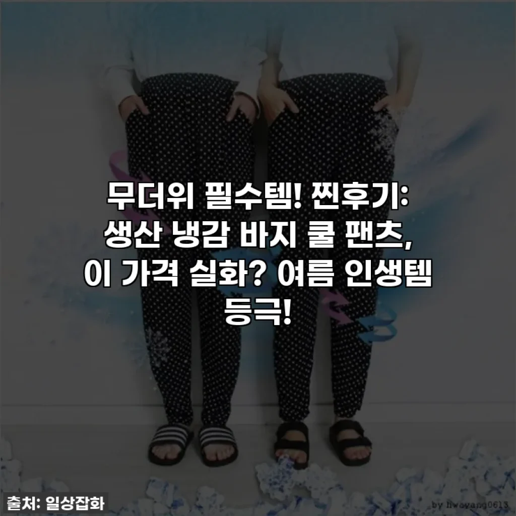 무더위 필수템! 찐후기: 생산 냉감 바지 쿨 팬츠, 이 가격 실화? 여름 인생템 등극!