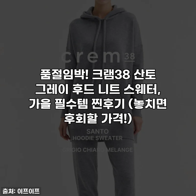 품절임박! 크램38 산토 그레이 후드 니트 스웨터, 가을 필수템 찐후기 (놓치면 후회할 가격!)