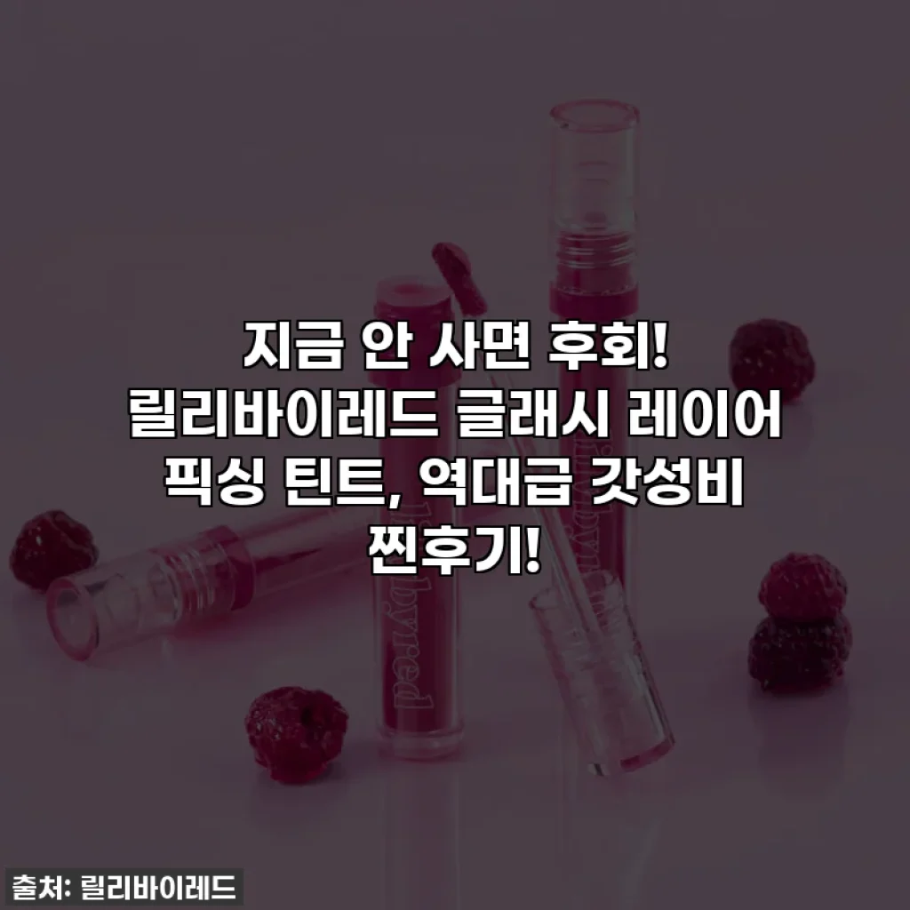 지금 안 사면 후회! 릴리바이레드 글래시 레이어 픽싱 틴트, 역대급 갓성비 찐후기!