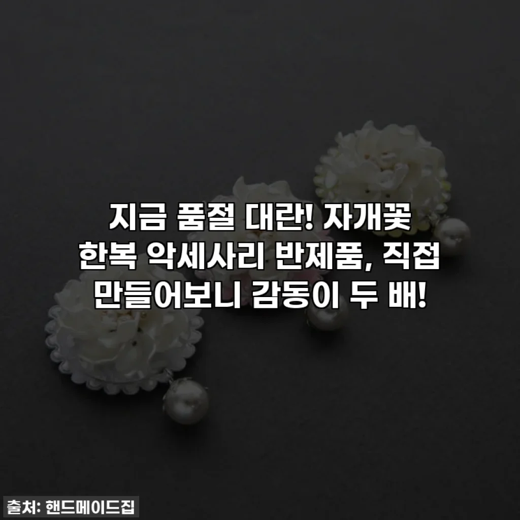 지금 품절 대란! 자개꽃 한복 악세사리 반제품, 직접 만들어보니 감동이 두 배!