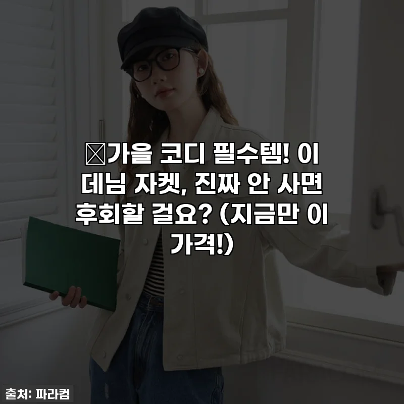 🍂가을 코디 필수템! 이 데님 자켓, 진짜 안 사면 후회할 걸요? (지금만 이 가격!)