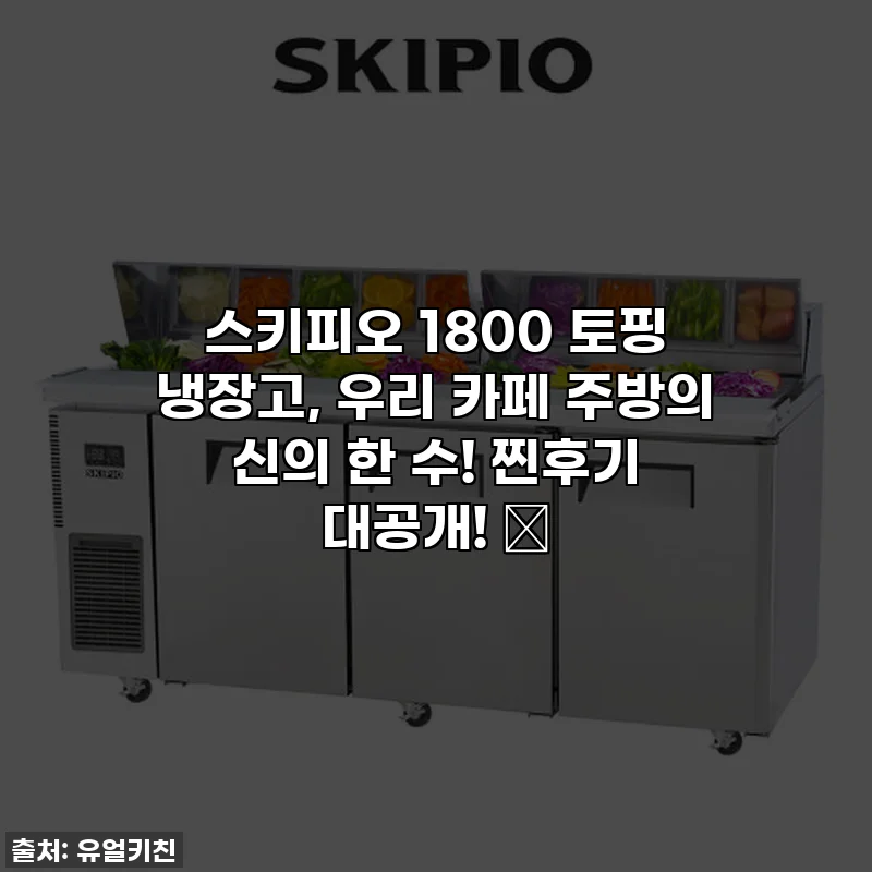 스키피오 1800 토핑 냉장고, 우리 카페 주방의 신의 한 수! 찐후기 대공개! ✨