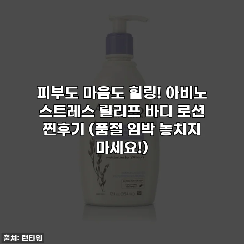 피부도 마음도 힐링! 아비노 스트레스 릴리프 바디 로션 찐후기 (품절 임박 놓치지 마세요!)