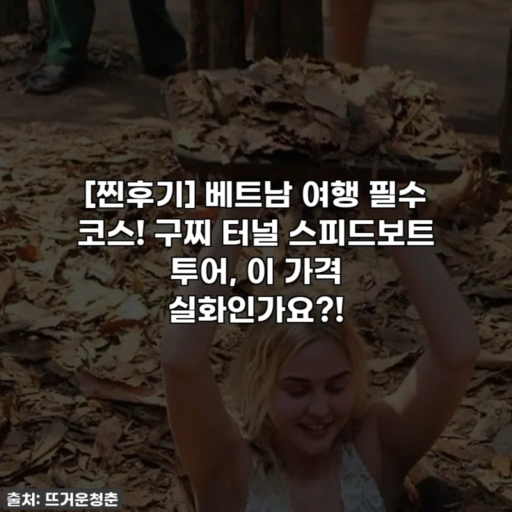 [찐후기] 베트남 여행 필수 코스! 구찌 터널 스피드보트 투어, 이 가격 실화인가요?!