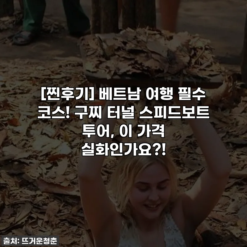 [찐후기] 베트남 여행 필수 코스! 구찌 터널 스피드보트 투어, 이 가격 실화인가요?!