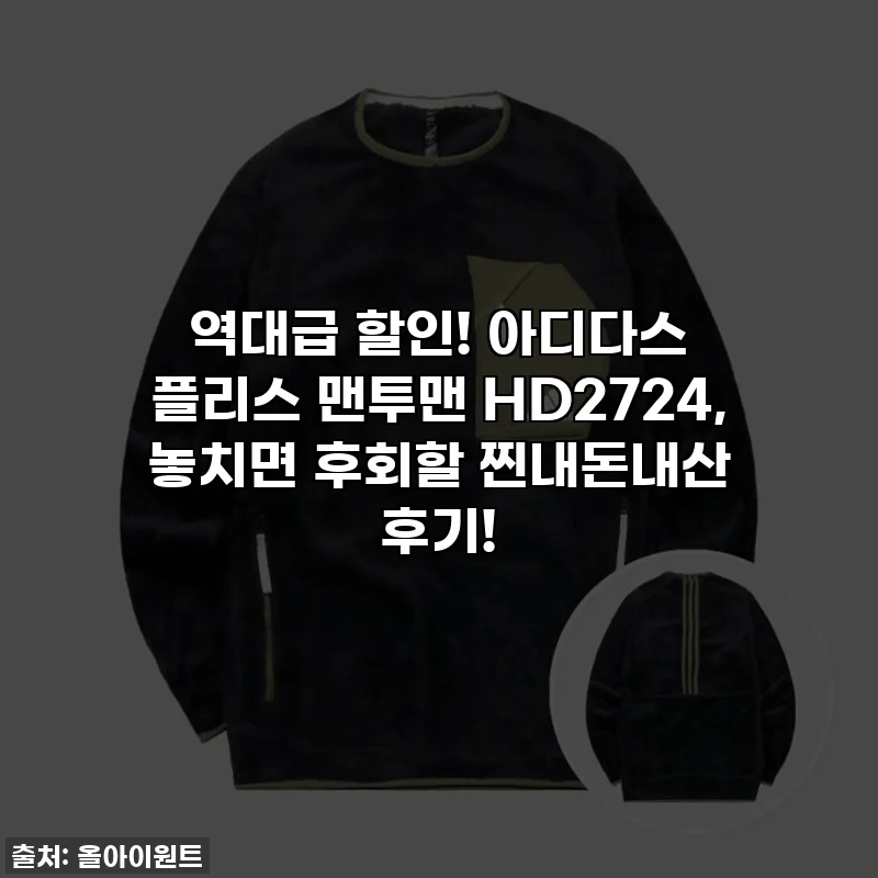 역대급 할인! 아디다스 플리스 맨투맨 HD2724, 놓치면 후회할 찐내돈내산 후기!