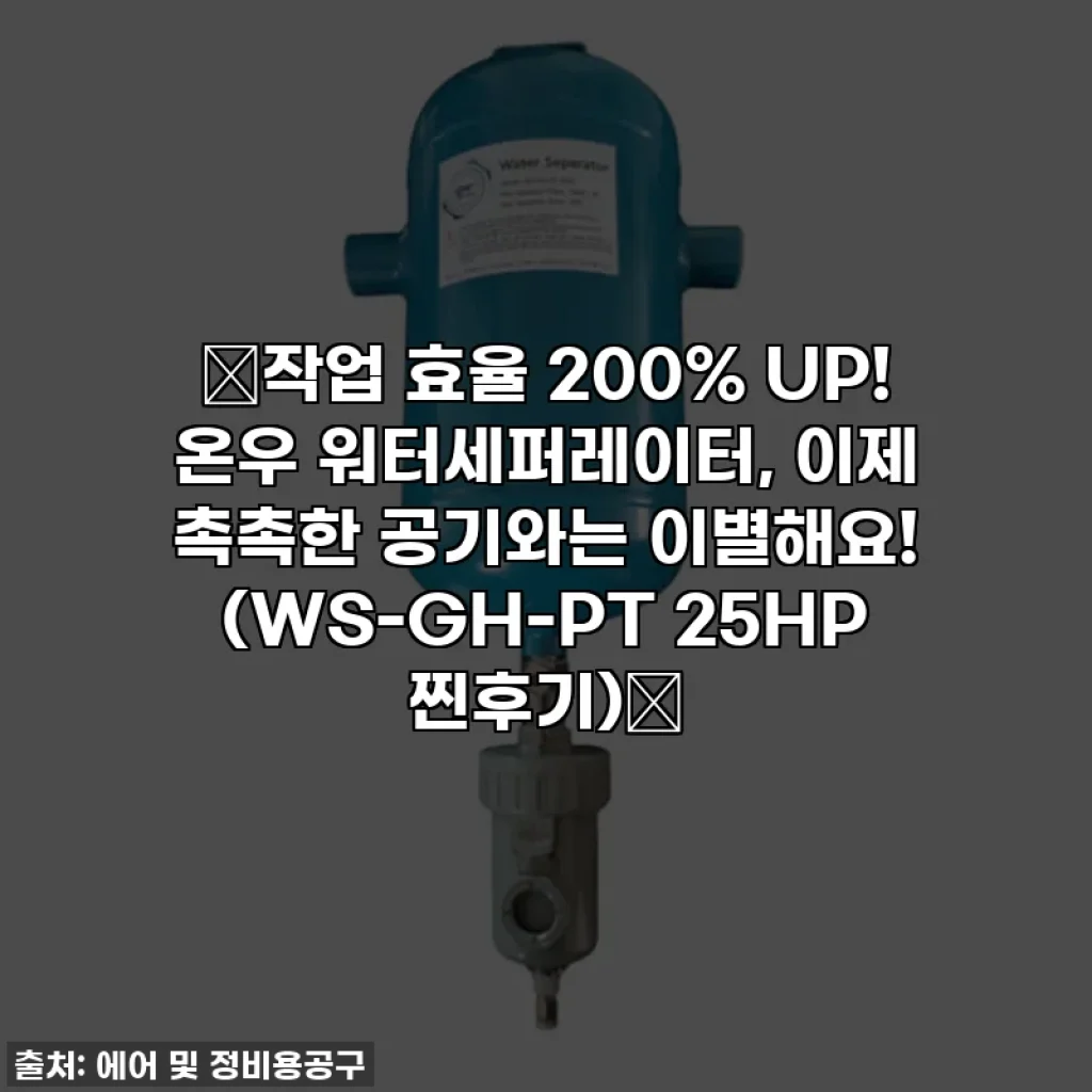 ✨작업 효율 200% UP! 온우 워터세퍼레이터, 이제 촉촉한 공기와는 이별해요! (WS-GH-PT 25HP 찐후기)✨