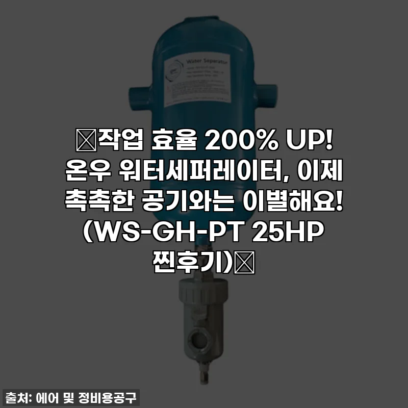 ✨작업 효율 200% UP! 온우 워터세퍼레이터, 이제 촉촉한 공기와는 이별해요! (WS-GH-PT 25HP 찐후기)✨