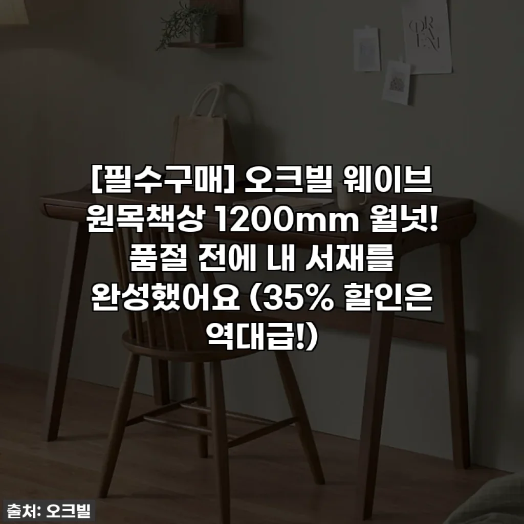 [필수구매] 오크빌 웨이브 원목책상 1200mm 월넛! 품절 전에 내 서재를 완성했어요 (35% 할인은 역대급!)