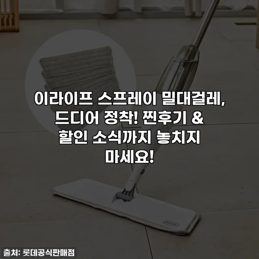 이라이프 스프레이 밀대걸레, 드디어 정착! 찐후기 & 할인 소식까지 놓치지 마세요!