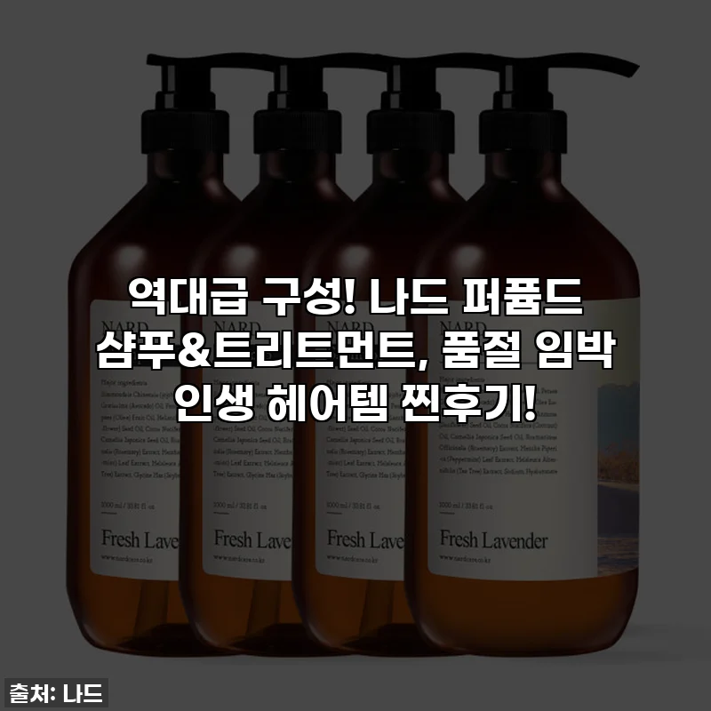 역대급 구성! 나드 퍼퓸드 샴푸&트리트먼트, 품절 임박 인생 헤어템 찐후기!
