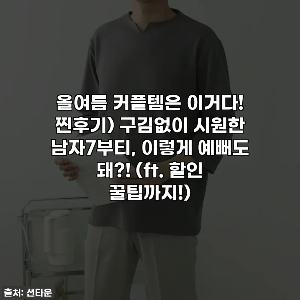올여름 커플템은 이거다! 찐후기) 구김없이 시원한 남자7부티, 이렇게 예뻐도 돼?! (ft. 할인 꿀팁까지!)