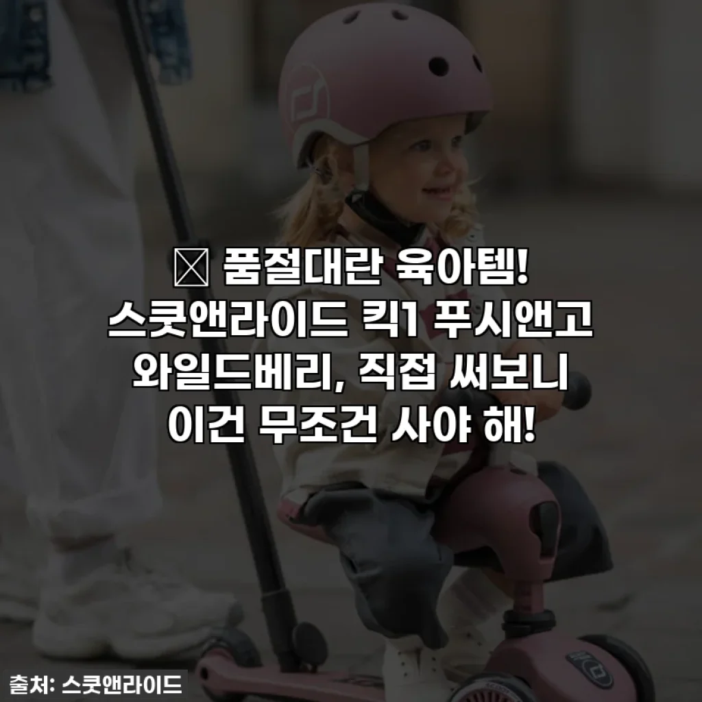 ✨ 품절대란 육아템! 스쿳앤라이드 킥1 푸시앤고 와일드베리, 직접 써보니 이건 무조건 사야 해!