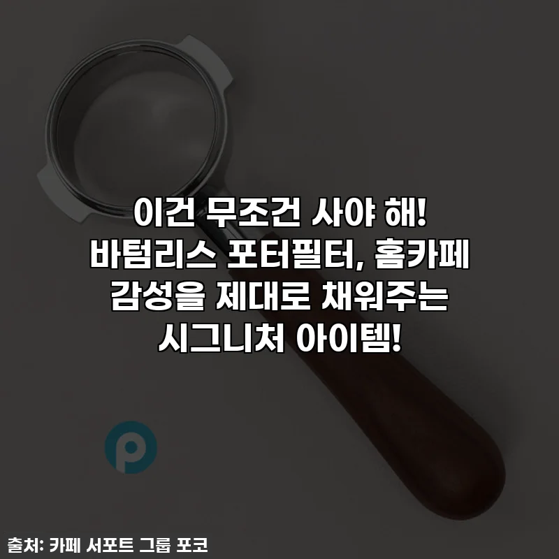 이건 무조건 사야 해! 바텀리스 포터필터, 홈카페 감성을 제대로 채워주는 시그니처 아이템!