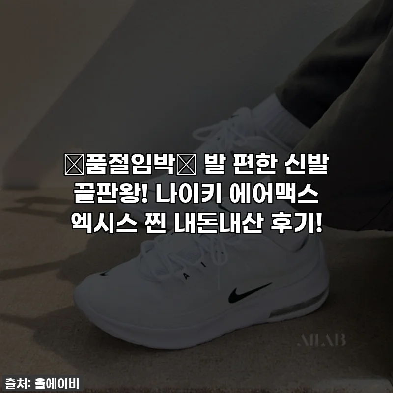 🔥품절임박🔥 발 편한 신발 끝판왕! 나이키 에어맥스 엑시스 찐 내돈내산 후기!