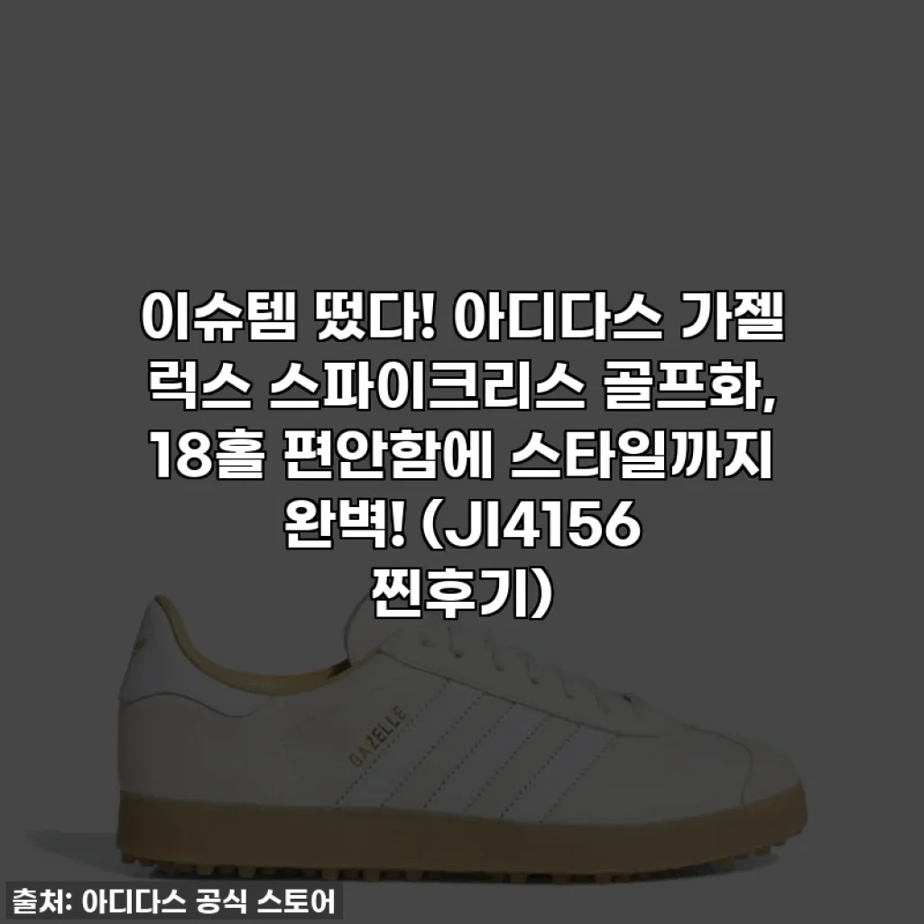 이슈템 떴다! 아디다스 가젤 럭스 스파이크리스 골프화, 18홀 편안함에 스타일까지 완벽! (JI4156 찐후기)