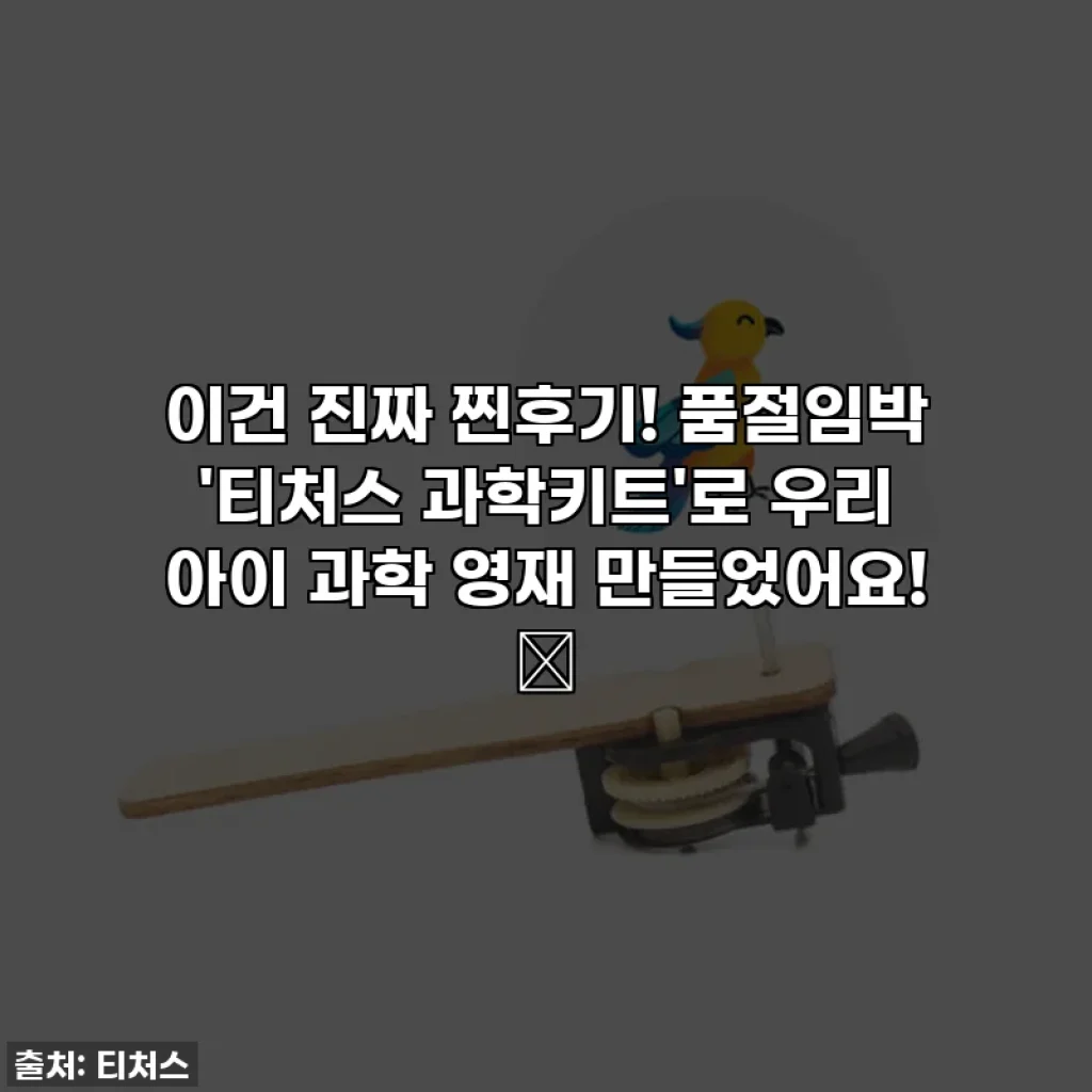 이건 진짜 찐후기! 품절임박 '티처스 과학키트'로 우리 아이 과학 영재 만들었어요! 🚀