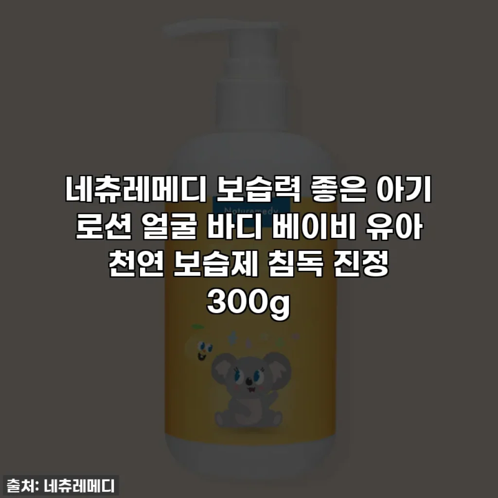 네츄레메디 보습력 좋은 아기 로션 얼굴 바디 베이비 유아 천연 보습제 침독 진정 300g
