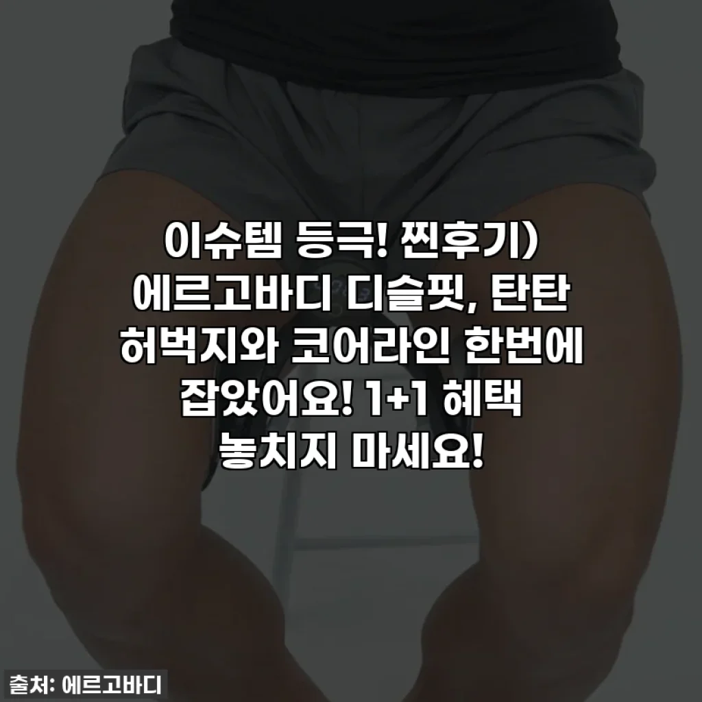 이슈템 등극! 찐후기) 에르고바디 디슬핏, 탄탄 허벅지와 코어라인 한번에 잡았어요! 1+1 혜택 놓치지 마세요!