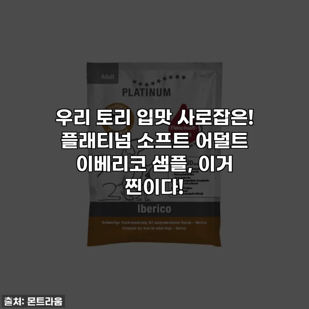 우리 토리 입맛 사로잡은! 플래티넘 소프트 어덜트 이베리코 샘플, 이거 찐이다!
