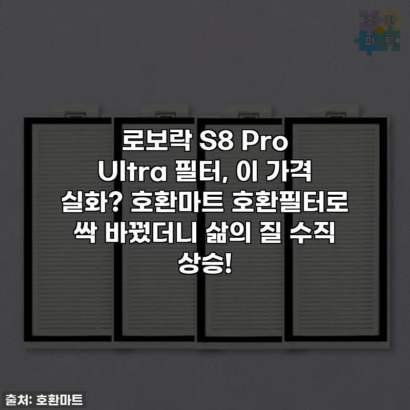 로보락 S8 Pro Ultra 필터, 이 가격 실화? 호환마트 호환필터로 싹 바꿨더니 삶의 질 수직 상승!