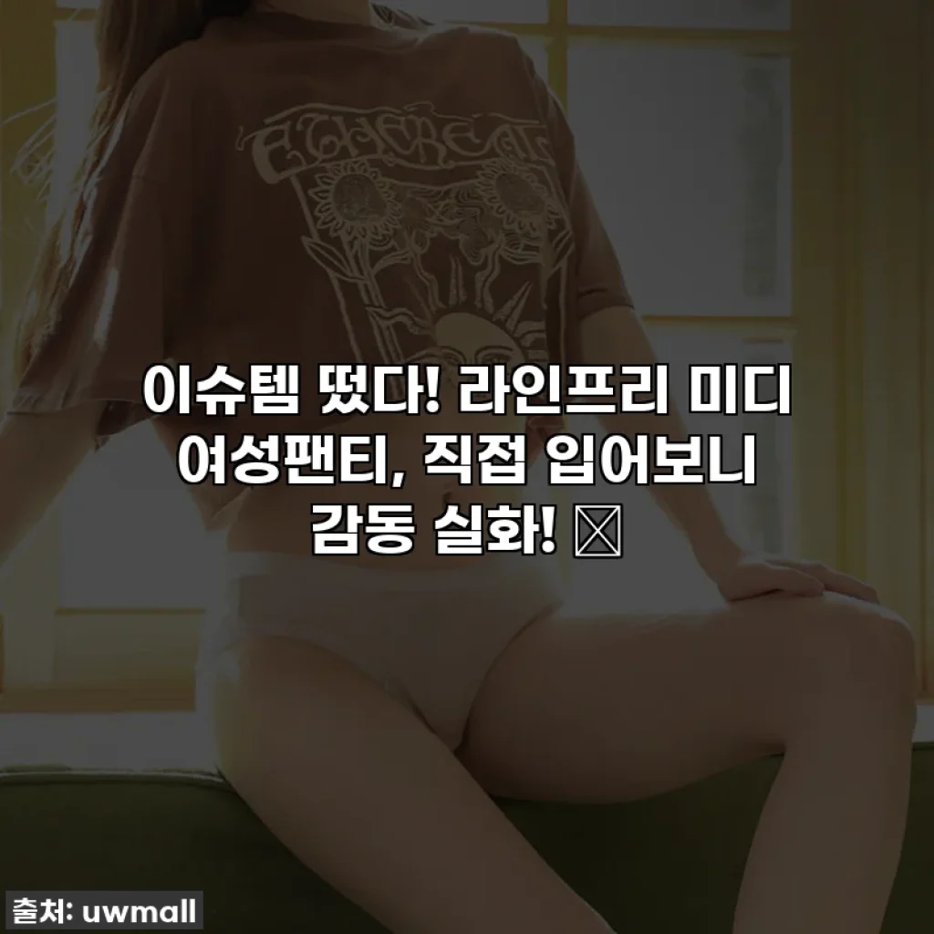 이슈템 떴다! 라인프리 미디 여성팬티, 직접 입어보니 감동 실화! ✨