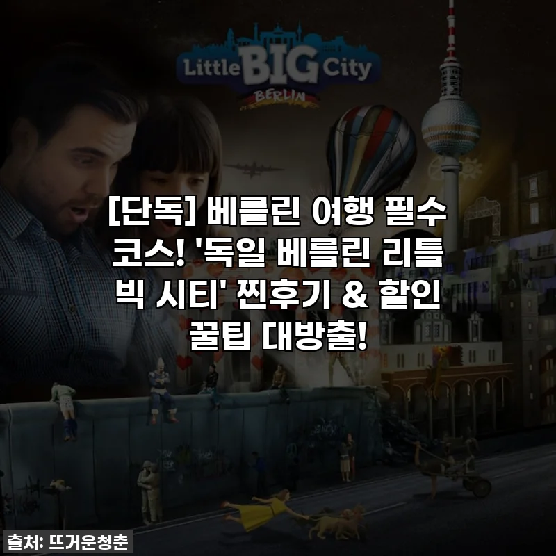 [단독] 베를린 여행 필수 코스! '독일 베를린 리틀 빅 시티' 찐후기 & 할인 꿀팁 대방출!
