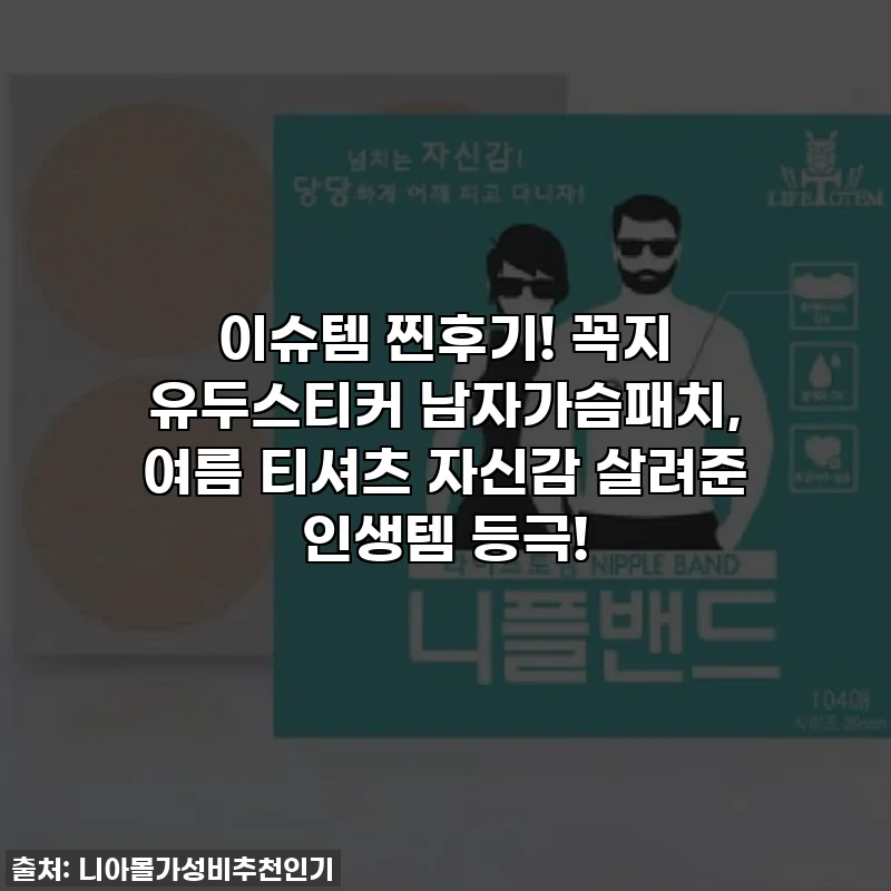 이슈템 찐후기! 꼭지 유두스티커 남자가슴패치, 여름 티셔츠 자신감 살려준 인생템 등극!