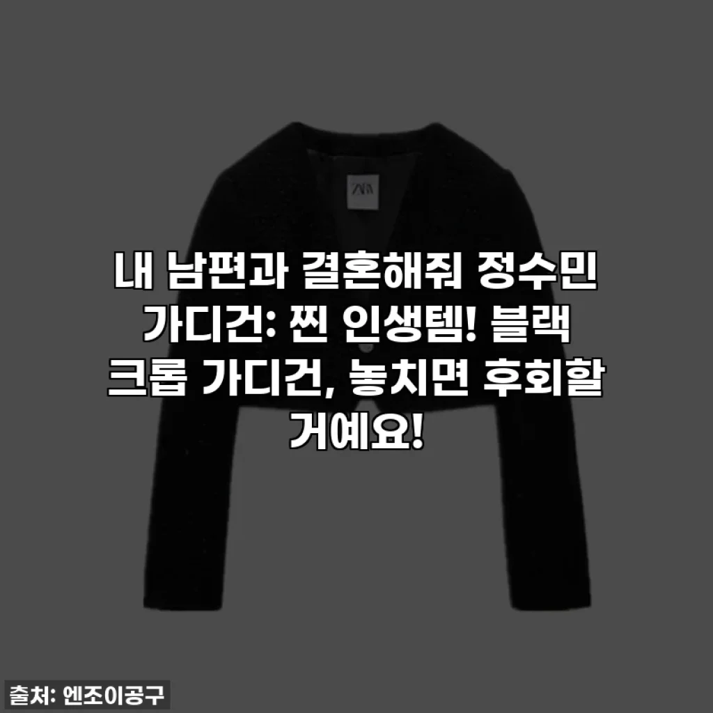 내 남편과 결혼해줘 정수민 가디건: 찐 인생템! 블랙 크롭 가디건, 놓치면 후회할 거예요!