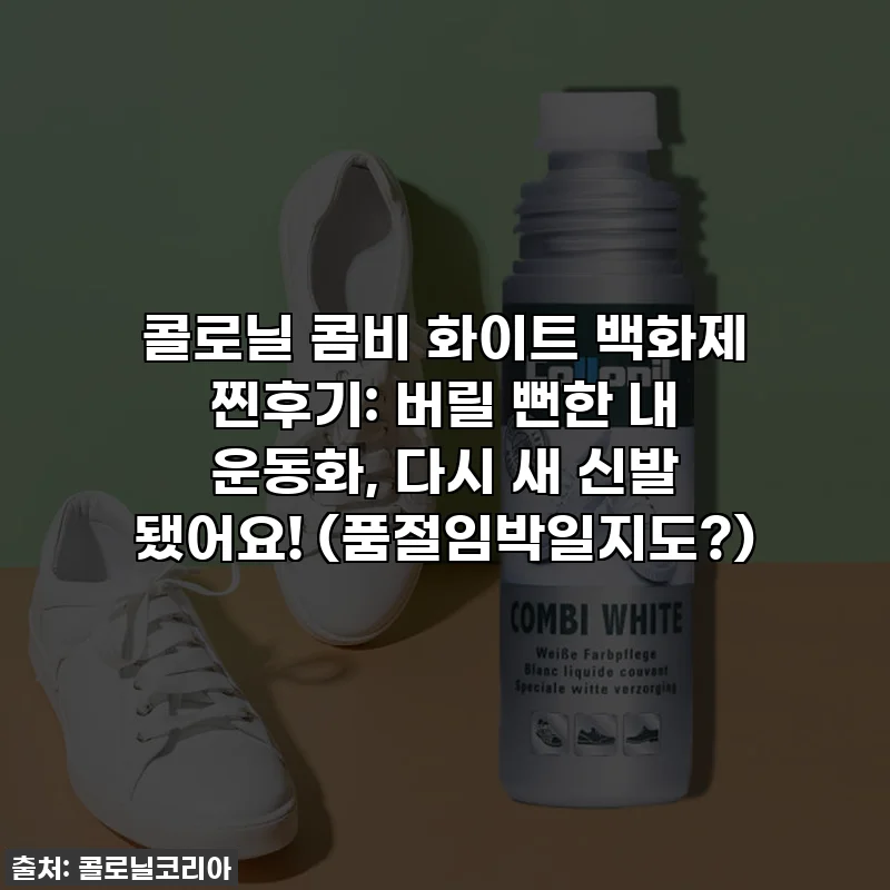 콜로닐 콤비 화이트 백화제 찐후기: 버릴 뻔한 내 운동화, 다시 새 신발 됐어요! (품절임박일지도?)