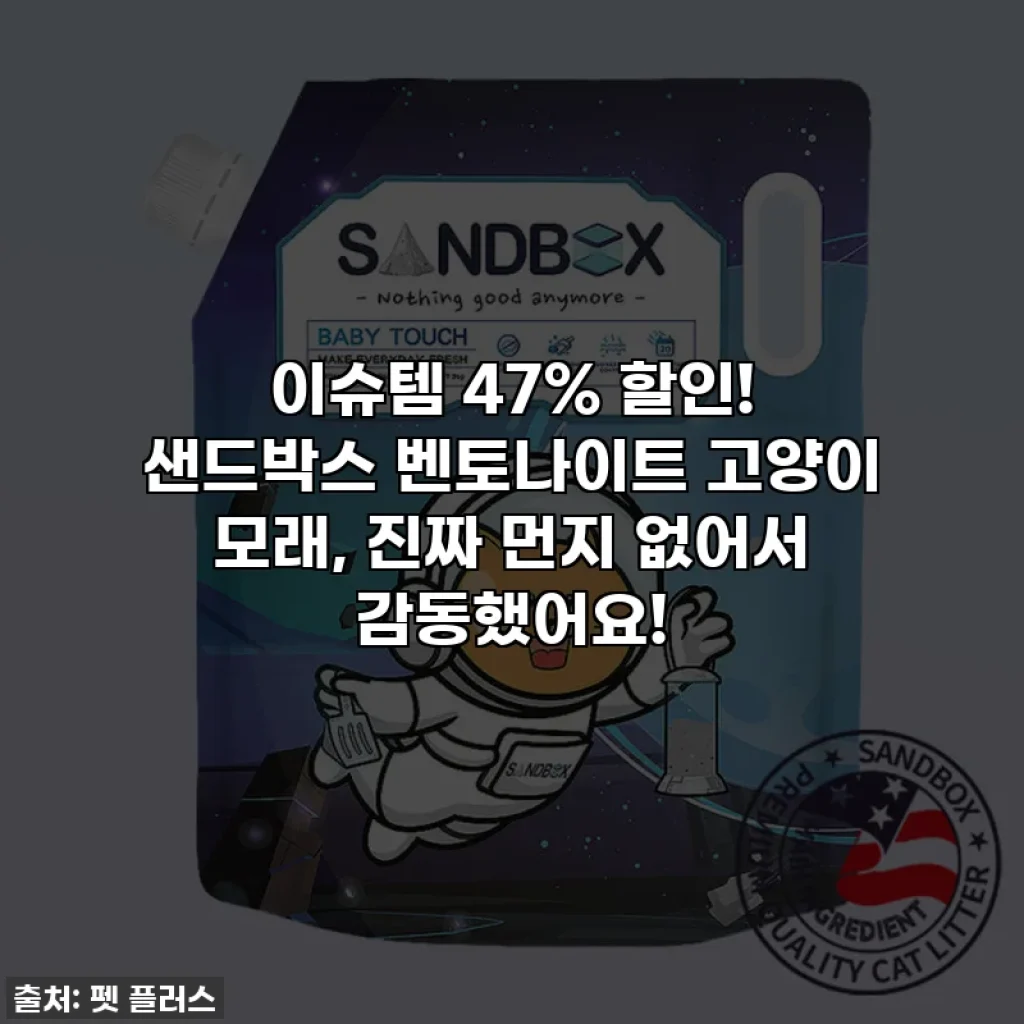 이슈템 47% 할인! 샌드박스 벤토나이트 고양이 모래, 진짜 먼지 없어서 감동했어요!