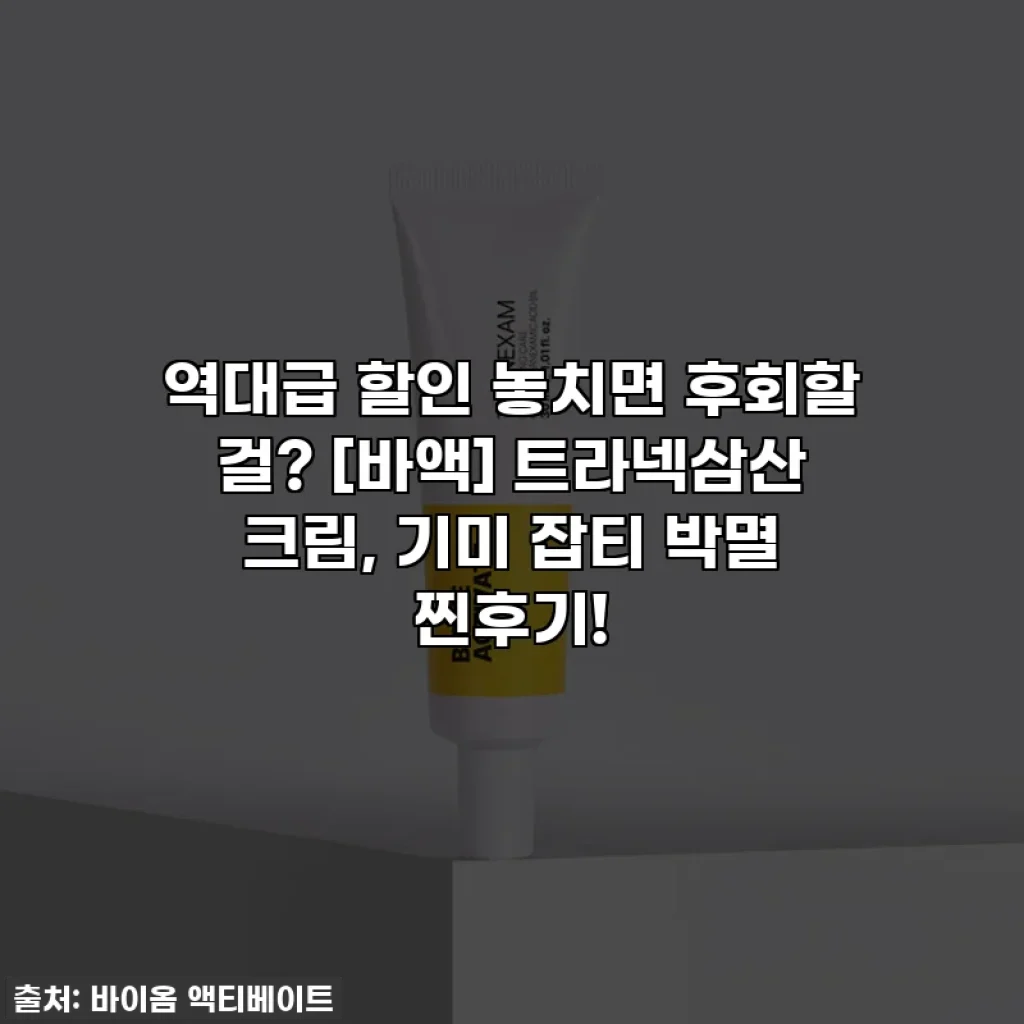 역대급 할인 놓치면 후회할 걸? [바액] 트라넥삼산 크림, 기미 잡티 박멸 찐후기!