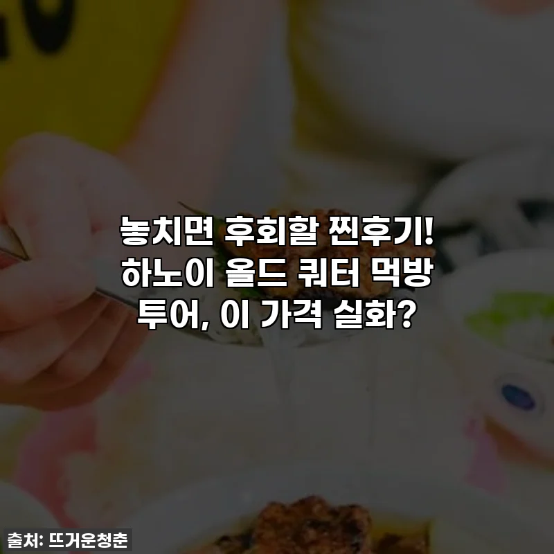 놓치면 후회할 찐후기! 하노이 올드 쿼터 먹방 투어, 이 가격 실화?