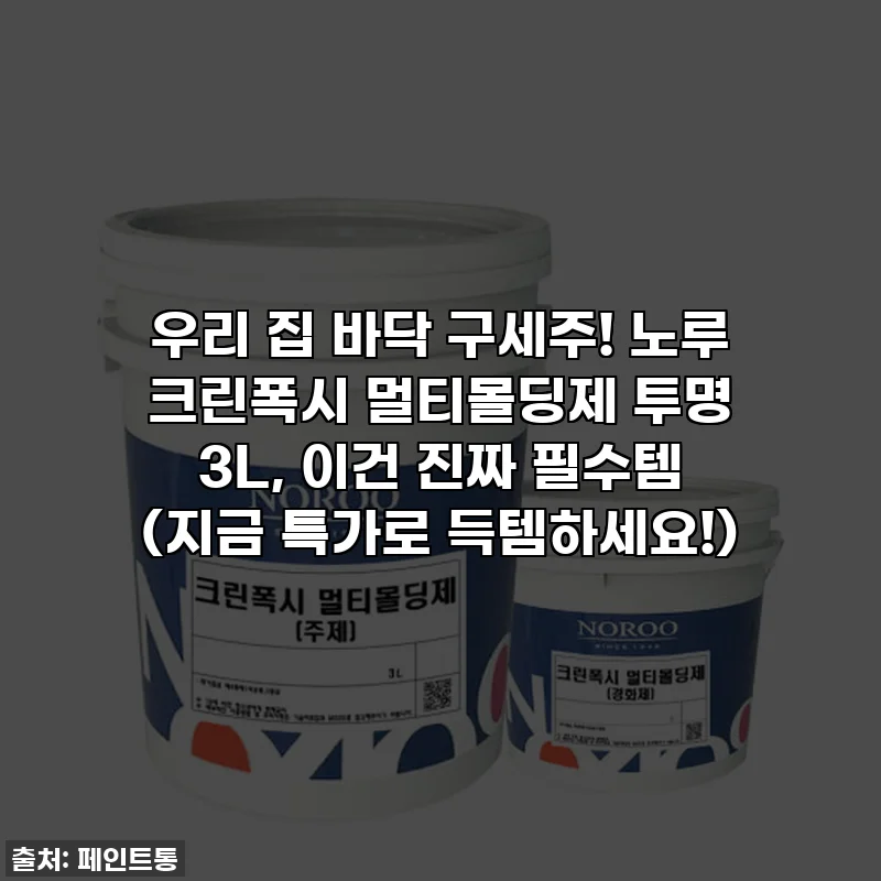 우리 집 바닥 구세주! 노루 크린폭시 멀티몰딩제 투명 3L, 이건 진짜 필수템 (지금 특가로 득템하세요!)