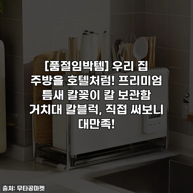 [품절임박템] 우리 집 주방을 호텔처럼! 프리미엄 틈새 칼꽂이 칼 보관함 거치대 칼블럭, 직접 써보니 대만족!