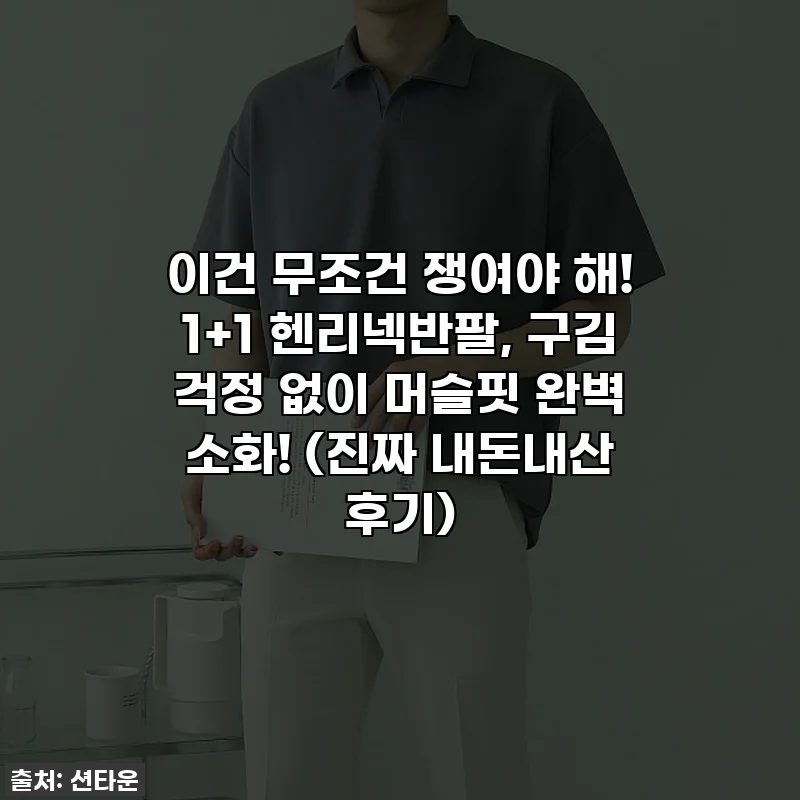 이건 무조건 쟁여야 해! 1+1 헨리넥반팔, 구김 걱정 없이 머슬핏 완벽 소화! (진짜 내돈내산 후기)