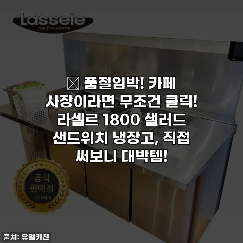 ✨ 품절임박! 카페 사장이라면 무조건 클릭! 라셀르 1800 샐러드 샌드위치 냉장고, 직접 써보니 대박템!